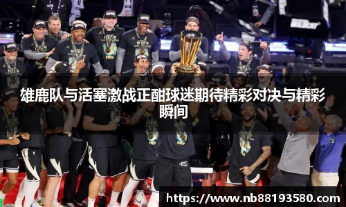 雄鹿队与活塞激战正酣球迷期待精彩对决与精彩瞬间